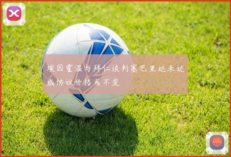 埃因霍温与拜仁谈判塞巴里达未达成协议价格或不变
