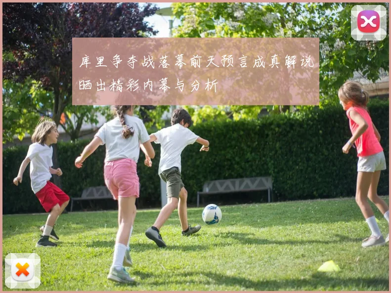 库里争夺战落幕前天预言成真解说晒出精彩内幕与分析